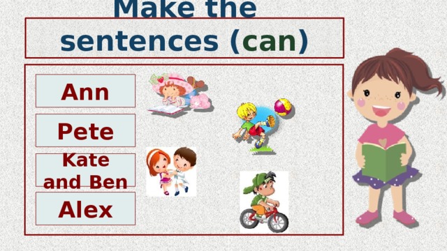 Make the sentences ( can ) Ann Pete Kate and Ben Alex 