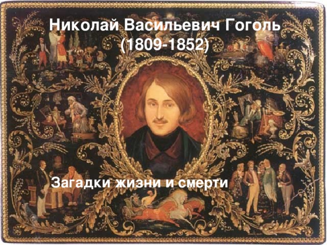 Николай Васильевич Гоголь  (1809-1852) Загадки жизни и смерти 