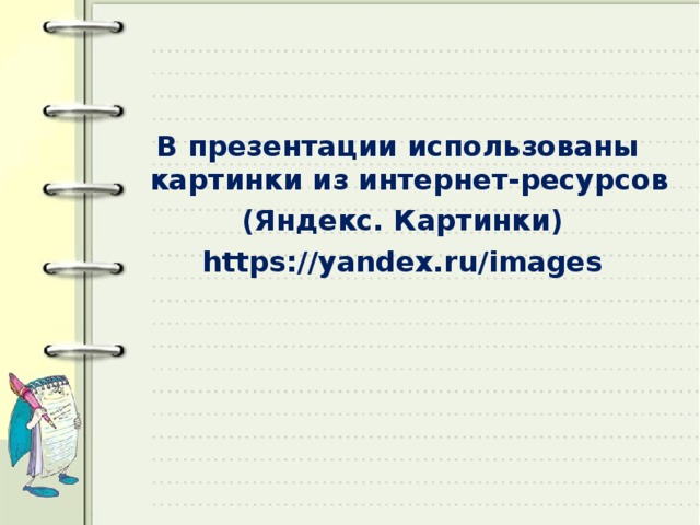 В презентации использованы картинки из интернет-ресурсов (Яндекс. Картинки) https://yandex.ru/images 