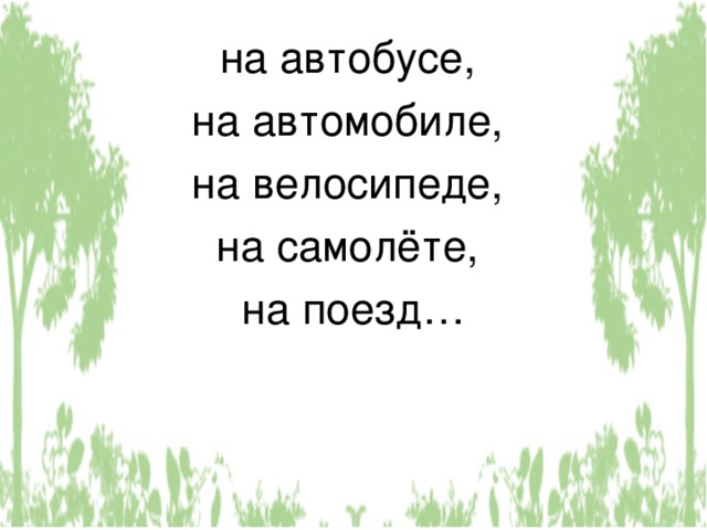 на автобусе, на автомобиле, на велосипеде, на самолёте, на поезд… 