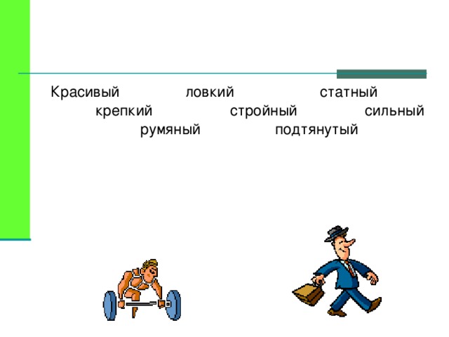 Красивый   ловкий   статный   крепкий   стройный   сильный   румяный   подтянутый  