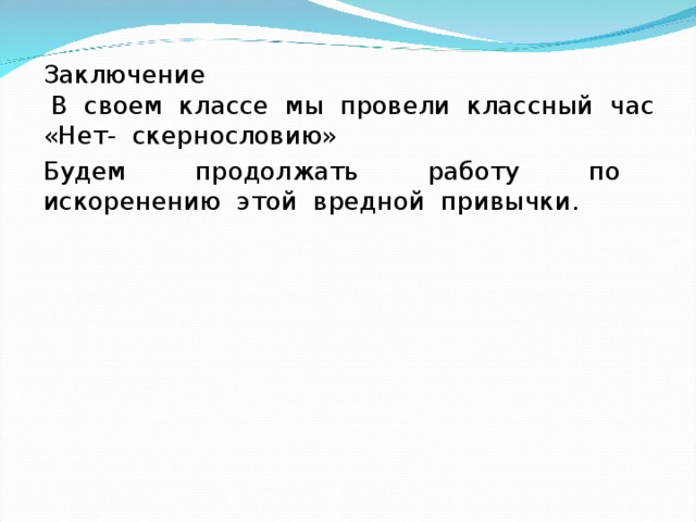 Заключение  В своем классе мы провели классный час  «Нет- скернословию» Будем продолжать работу по искоренению этой вредной привычки. 