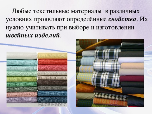 Любые текстильные материалы в различных условиях проявляют определённые свойства . Их нужно учитывать при выборе и изготовлении швейных изделий . 