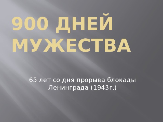 900 дней мужества 65 лет со дня прорыва блокады Ленинграда (1943г.)  