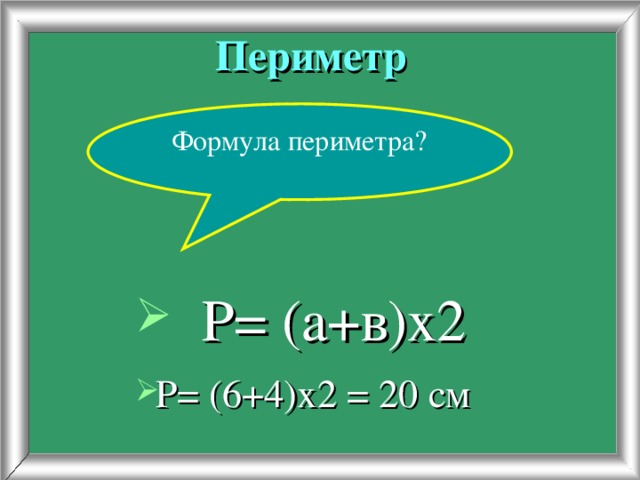 Периметр Формула периметра?  Р= (а+в)х2 Р= (6+4)х2 = 20 см 