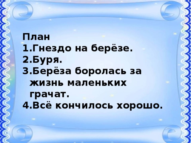 План Гнездо на берёзе. Буря. Берёза боролась за жизнь маленьких грачат. Всё кончилось хорошо. 