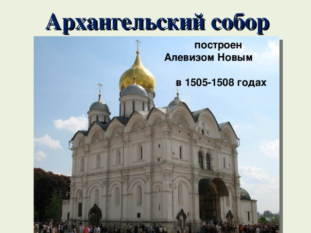 Архангельский собор построен Алевизом Новым  в 1505-1508 годах 