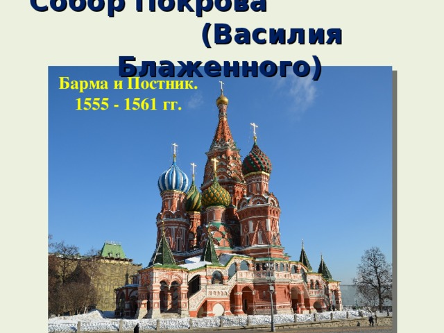 Собор Покрова (Василия Блаженного)    Барма и Постник. 1555 - 1561 гг. 