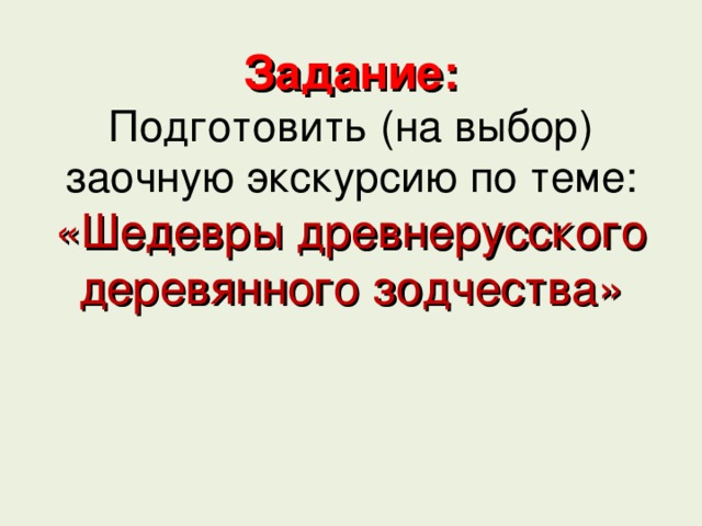 Задание: Подготовить (на выбор) заочную экскурсию по теме: «Шедевры древнерусского деревянного зодчества» 