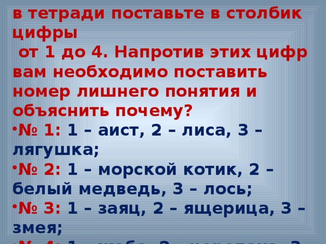 5. Игра называется “Кто лишний?”: в тетради поставьте в столбик цифры  от 1 до 4. Напротив этих цифр вам необходимо поставить номер лишнего понятия и объяснить почему?