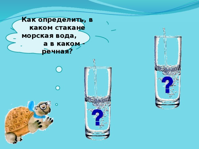  Как определить, в каком стакане морская вода, а в каком - речная?   