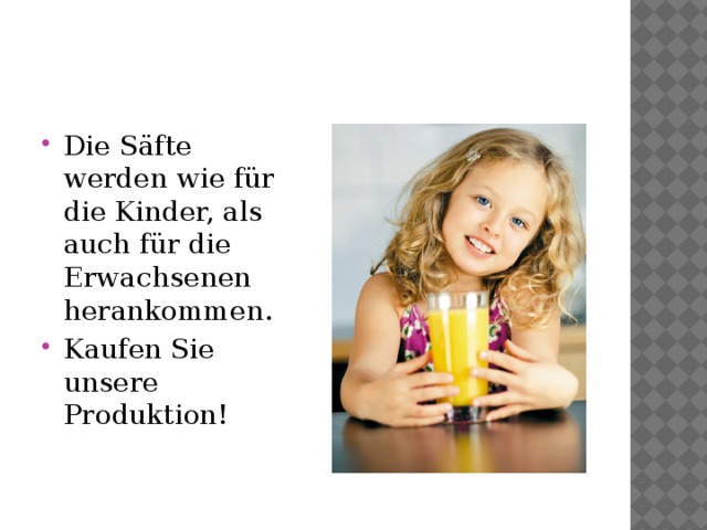 Die Säfte werden wie für die Kinder, als auch für die Erwachsenen herankommen. Kaufen Sie unsere Produktion! 