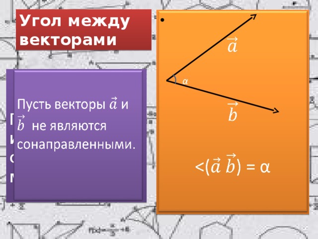 Угол между векторами    α    Пусть векторы и не являются сонаправленными. 