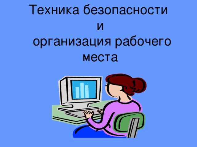 Техника безопасности  и  организация рабочего места 