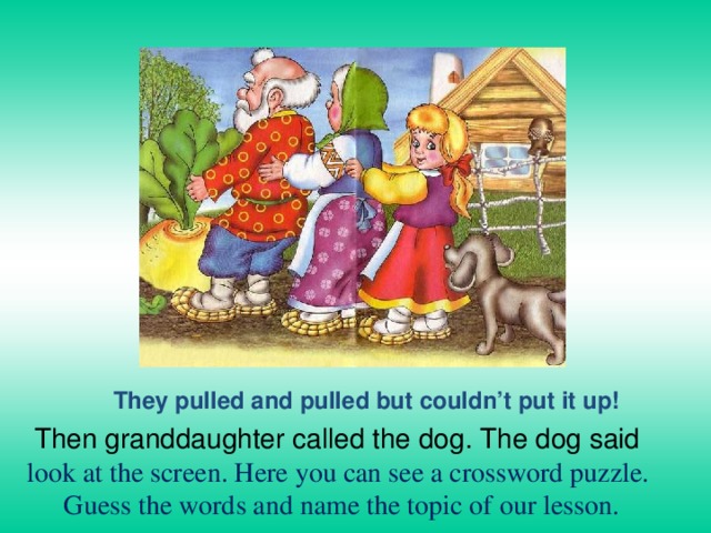 They pulled and pulled but couldn’t put it up! Then granddaughter called the dog. The dog said look at the screen. Here you can see a crossword puzzle. Guess the words and name the topic of our lesson. 
