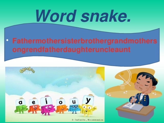 Word snake. Fathermothersisterbrothergrandmothersongrendfatherdaughteruncleaunt 