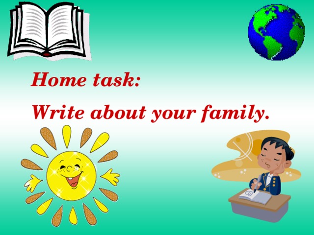 Home task: Write about your family. 