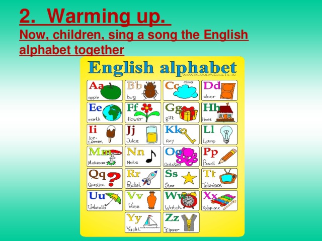 2. Warming up.  Now, children, sing a song the English alphabet together 