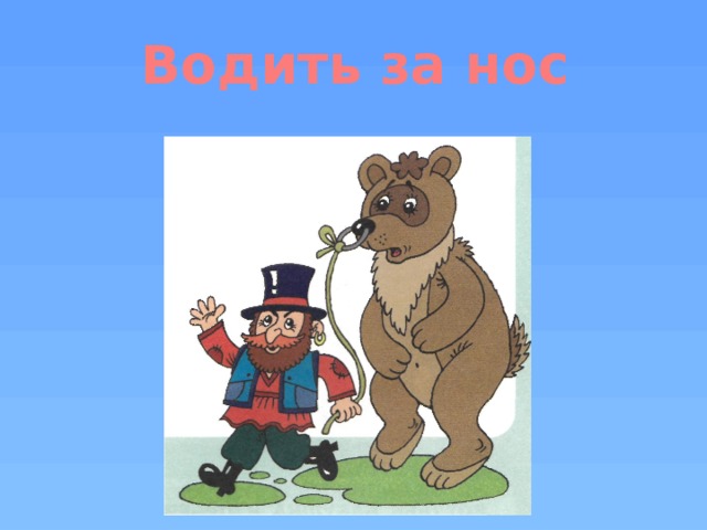 Идут за нос