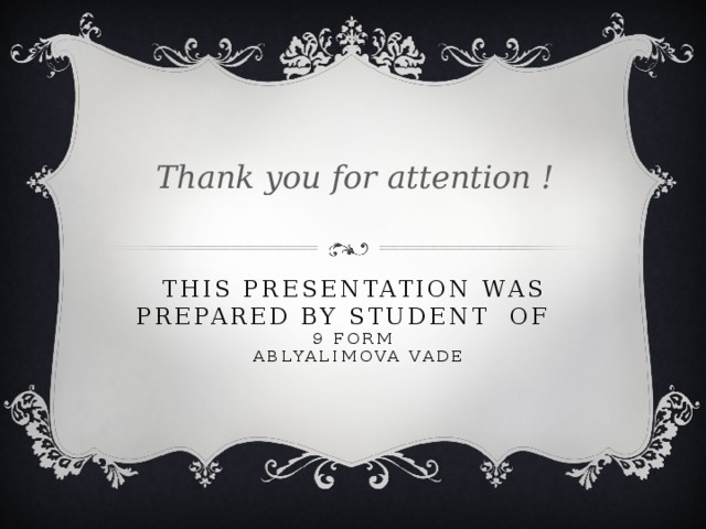 Thank you for attention ! This Presentation was prepared by student of  9 form  Ablyalimova Vade 