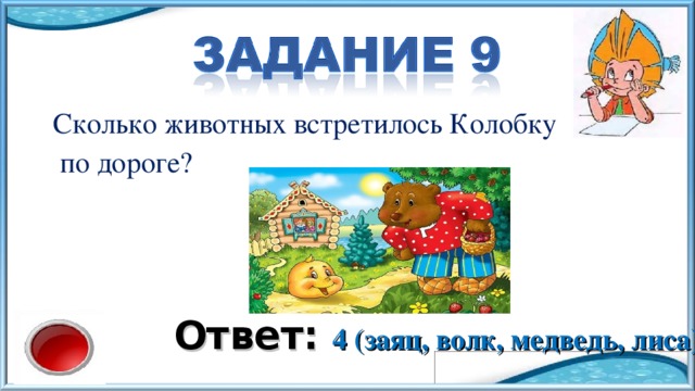 Сколько животных встретилось Колобку  по дороге? Ответ: 4 (заяц, волк, медведь, лиса) 