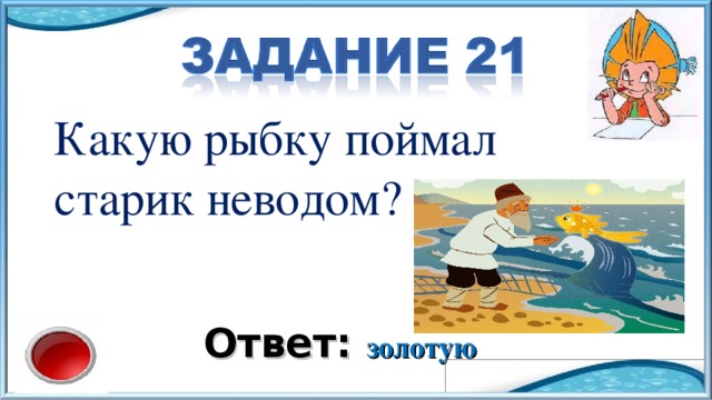 Какую рыбку поймал старик неводом? Ответ: золотую 