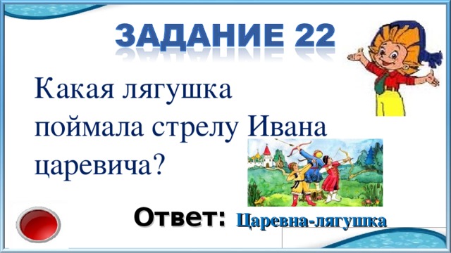 Какая лягушка поймала стрелу Ивана царевича? Ответ: Царевна-лягушка 