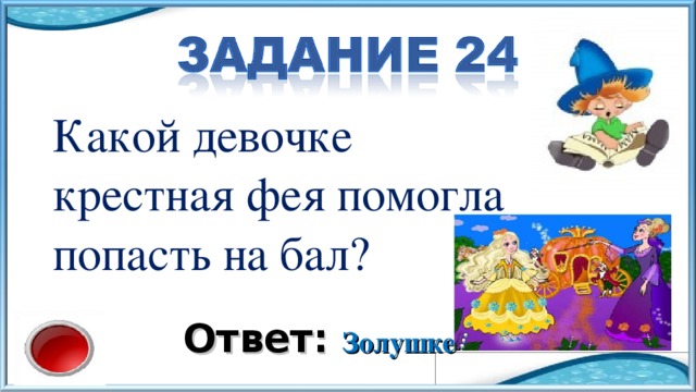 Какой девочке крестная фея помогла попасть на бал? Ответ: Золушке 