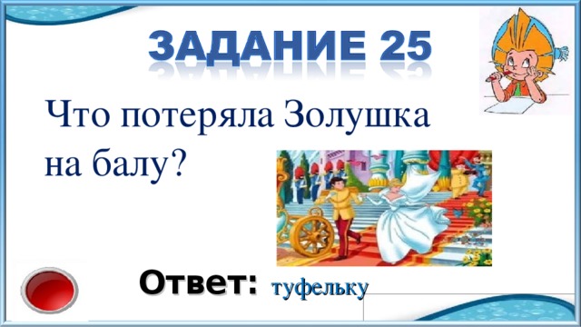 Что потеряла Золушка на балу? Ответ: туфельку 