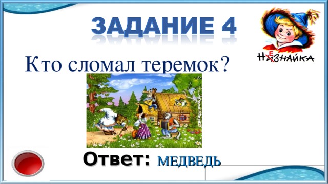 Кто сломал теремок? Ответ: МЕДВЕДЬ 