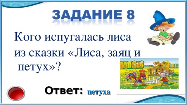 Кого испугалась лиса из сказки «Лиса, заяц и петух»? Ответ: петуха 