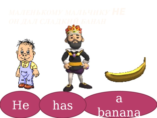 Маленькому мальчику hе он дал сладкий банан He a banana has 