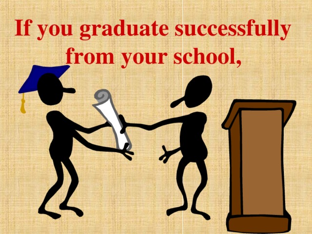 If you graduate successfully from your school, 