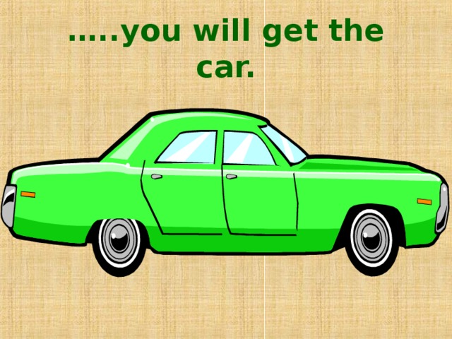 … ..you will get the car. 