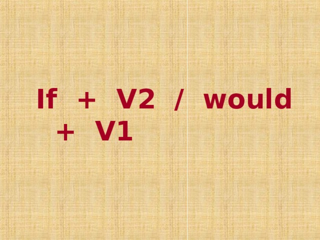 If + V2 / would + V1  