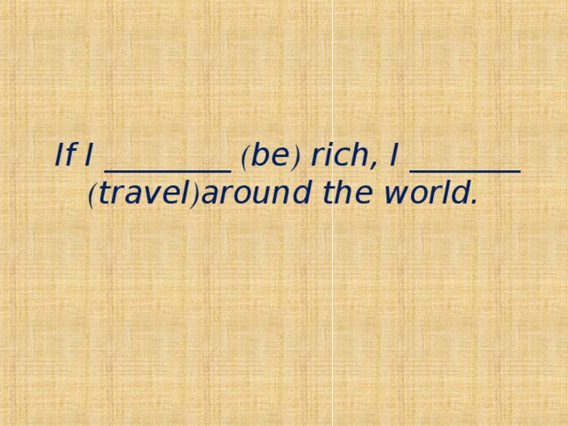  If I ________ ( be ) rich, I _______ ( travel ) around the world.   