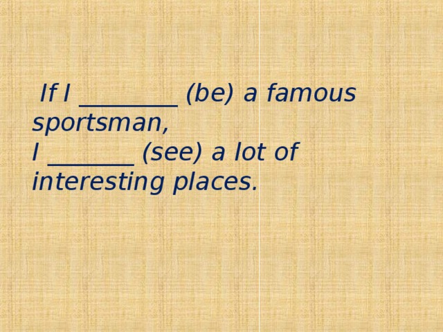  If I ________ ( be ) a famous sportsman,  I _______ ( see ) a lot of interesting places.   