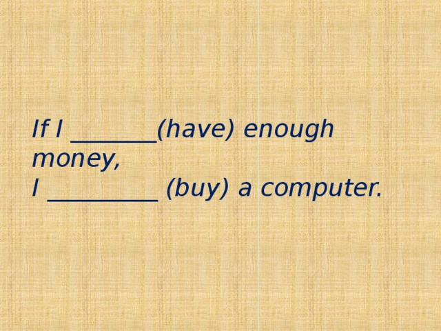 If I _______ ( have ) enough money,  I _________ ( buy ) a computer.   