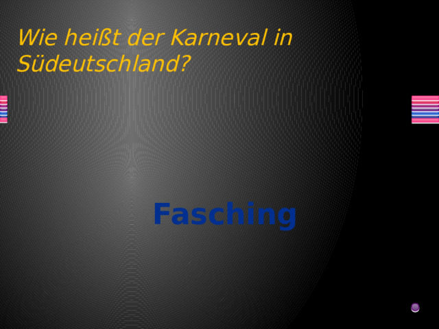 Wie heißt der Karneval in Südeutschland? Fasching 