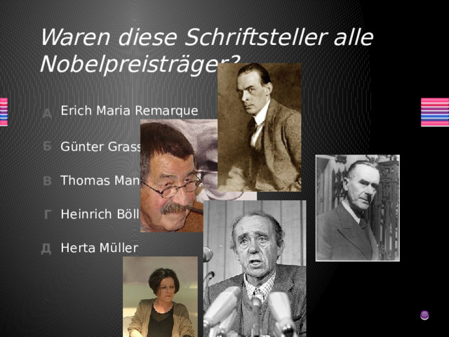 Waren diese Schriftsteller alle Nobelpreisträger? Erich Maria Remarque Günter Grass Thomas Mann Heinrich Böll Herta Müller 