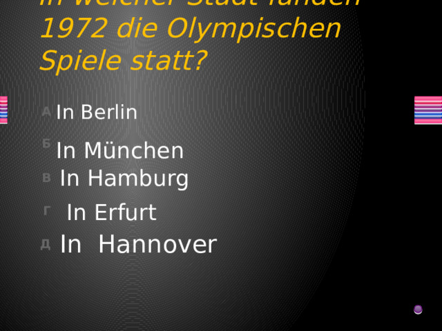 In welcher Stadt fanden 1972 die Olympischen Spiele statt? In Berlin In München In Hamburg In Erfurt In Hannover 