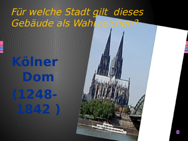 Für welche Stadt gilt dieses Gebäude als Wahrzeichen? Kölner Dom (1248-1842 ) 