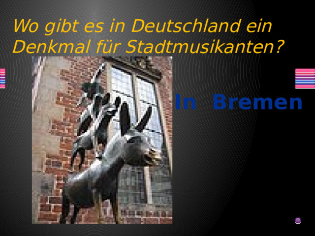 Wo gibt es in Deutschland ein Denkmal für Stadtmusikanten? In Bremen 