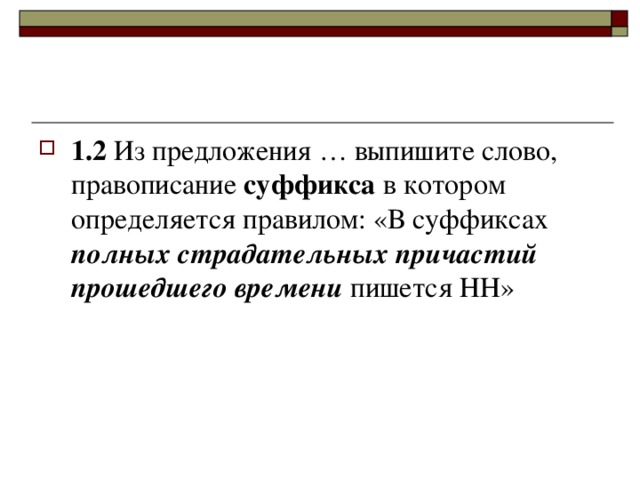 1.2 Из предложения … выпишите слово, правописание суффикса в котором определяется правилом: «В суффиксах полных страдательных причастий прошедшего времени пишется НН»