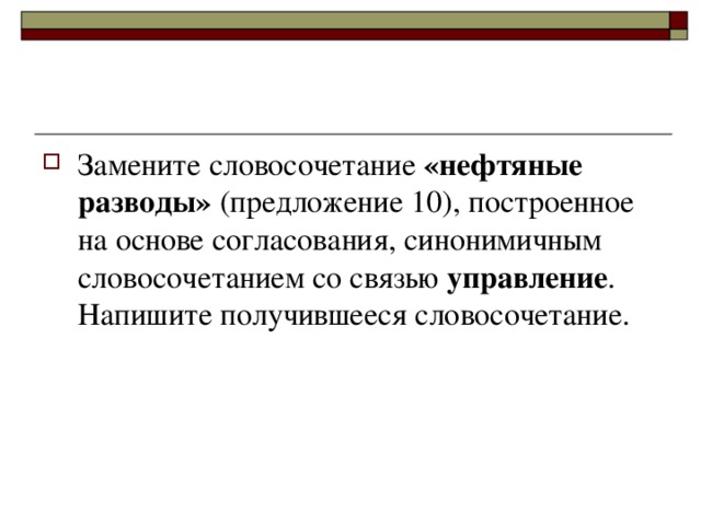 Замените словосочетание «нефтяные разводы» (предложение 10), построенное на основе согласования, синонимичным словосочетанием со связью управление . Напишите получившееся словосочетание.