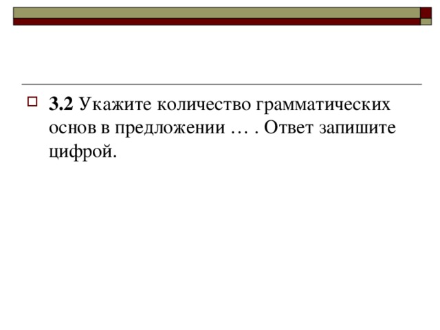 3.2 Укажите количество грамматических основ в предложении … . Ответ запишите цифрой.