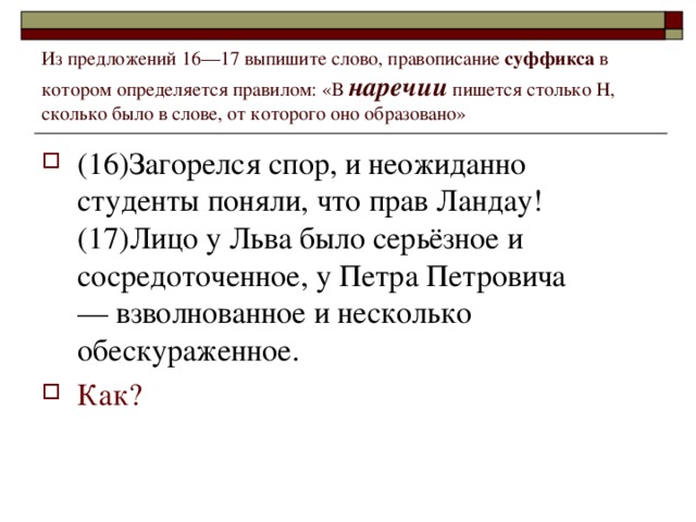 Из предложений 16––17 выпишите слово, правописание суффикса в котором определяется правилом: «В наречии пишется столько Н, сколько было в слове, от которого оно образовано»