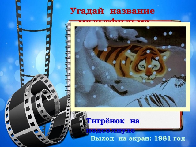 Угадай название мультфильма Тигрёнок на подсолнухе Выход на экран: 1981 год 