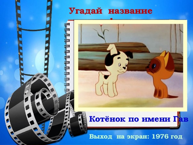 Угадай название мультфильма Котёнок по имени Гав Выход на экран: 1976 год 