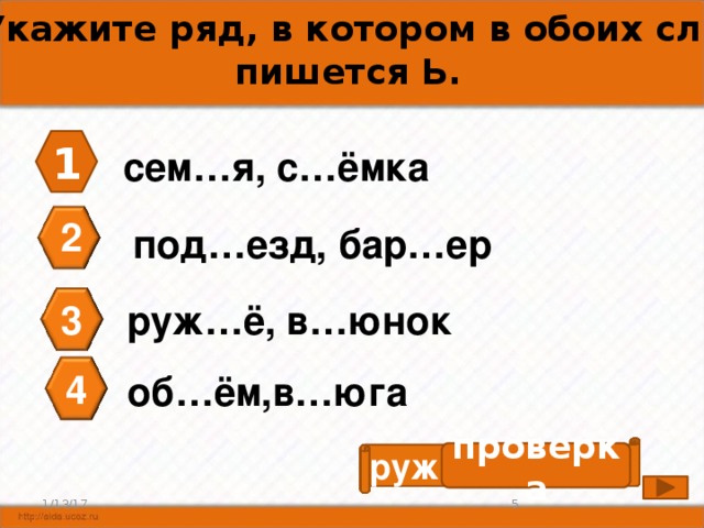 А4. Укажите ряд, в котором в обоих словах пишется Ь. 1 сем…я, с…ёмка 2 под…езд, бар…ер руж…ё, в…юнок 3 4 об…ём,в…юга руж ь ё, в ь юнок проверка 5 1/13/17 
